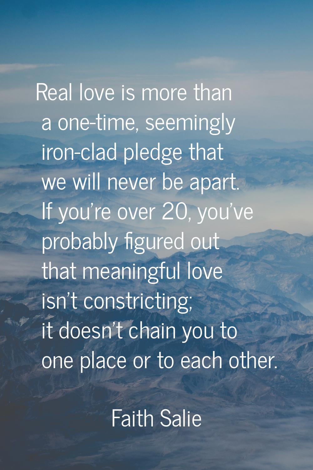 Real love is more than a one-time, seemingly iron-clad pledge that we will never be apart. If you'r