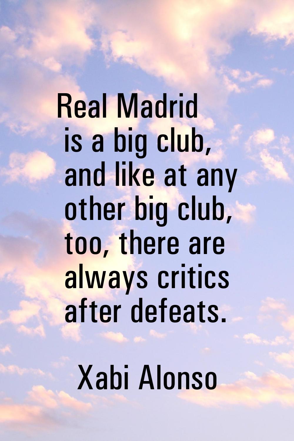 Real Madrid is a big club, and like at any other big club, too, there are always critics after defe