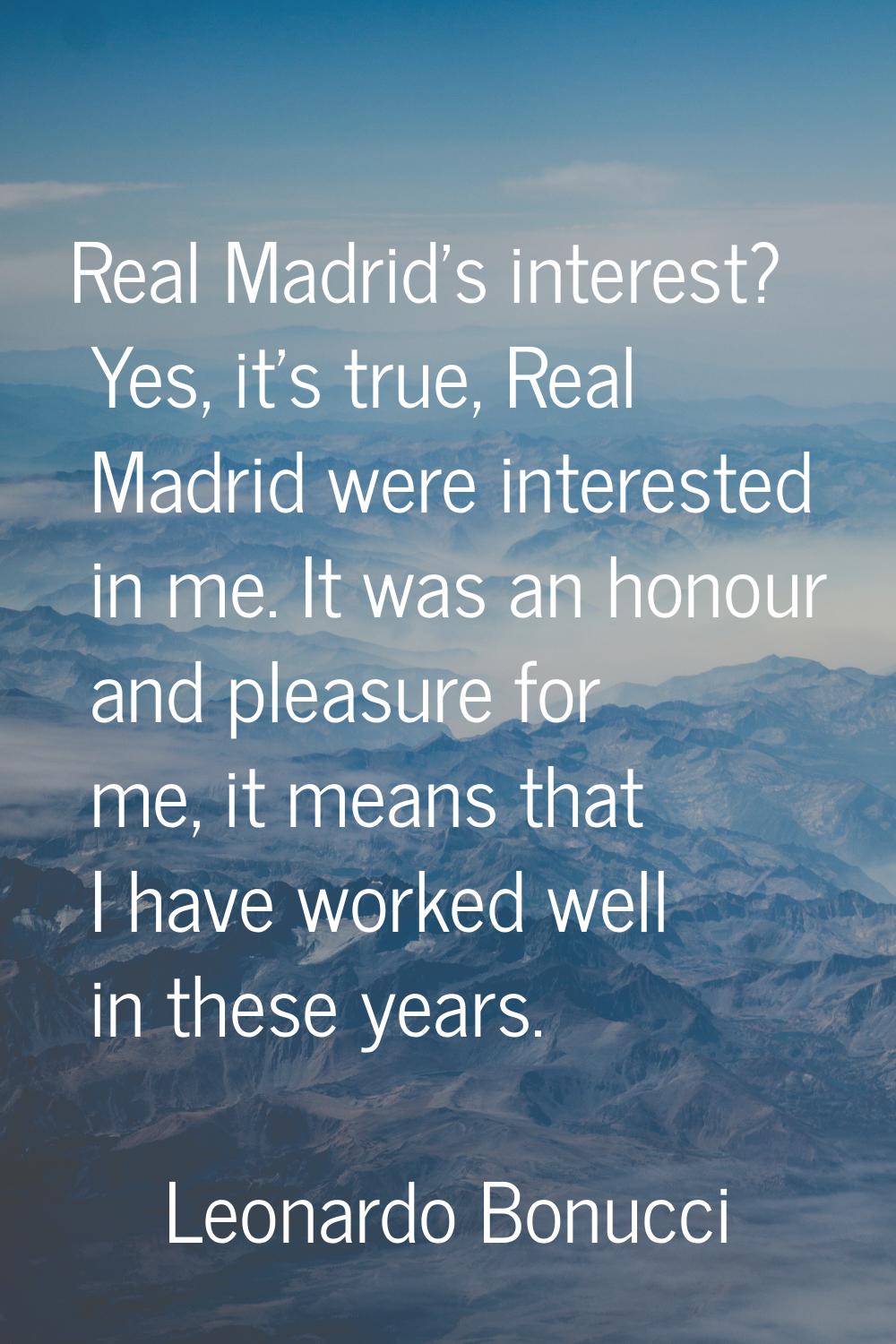 Real Madrid's interest? Yes, it's true, Real Madrid were interested in me. It was an honour and ple