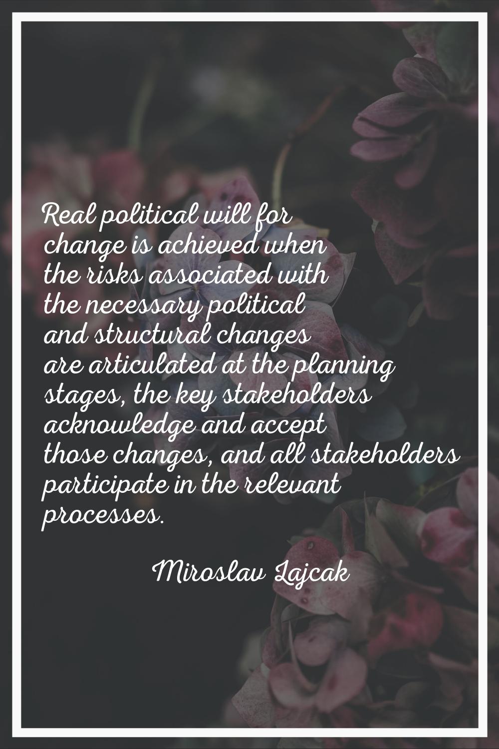 Real political will for change is achieved when the risks associated with the necessary political a
