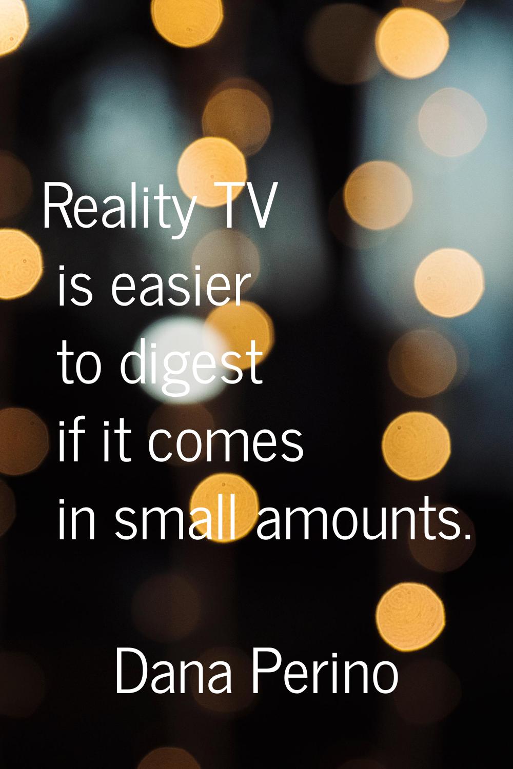 Reality TV is easier to digest if it comes in small amounts.
