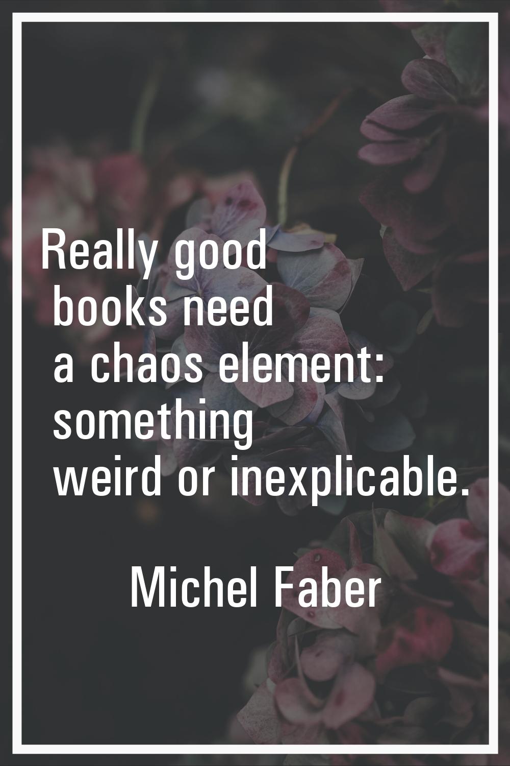 Really good books need a chaos element: something weird or inexplicable.