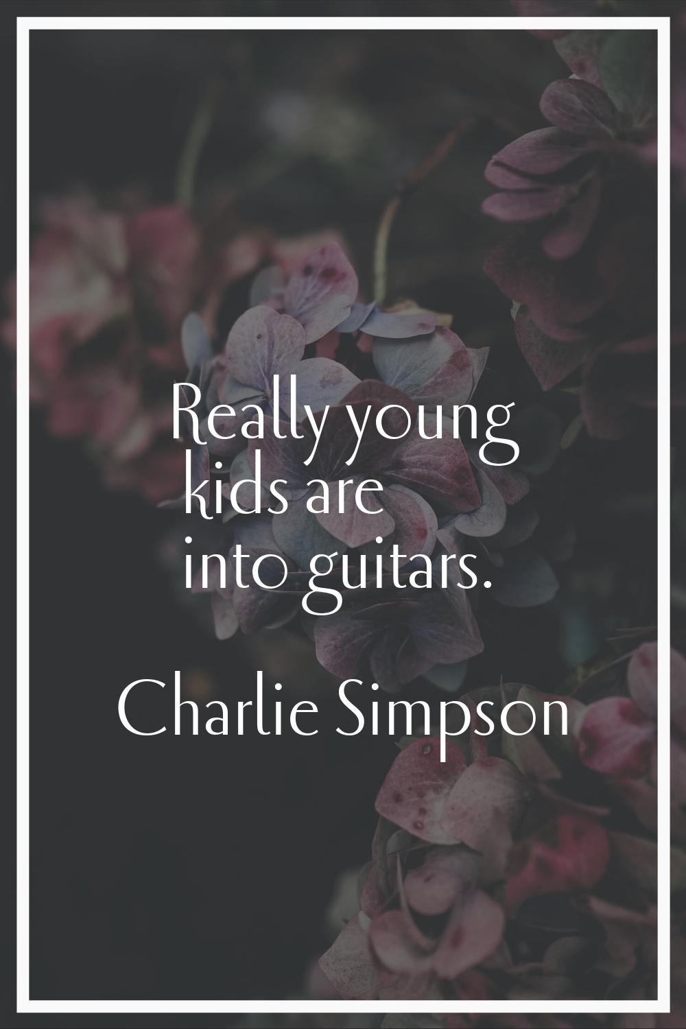 Really young kids are into guitars.
