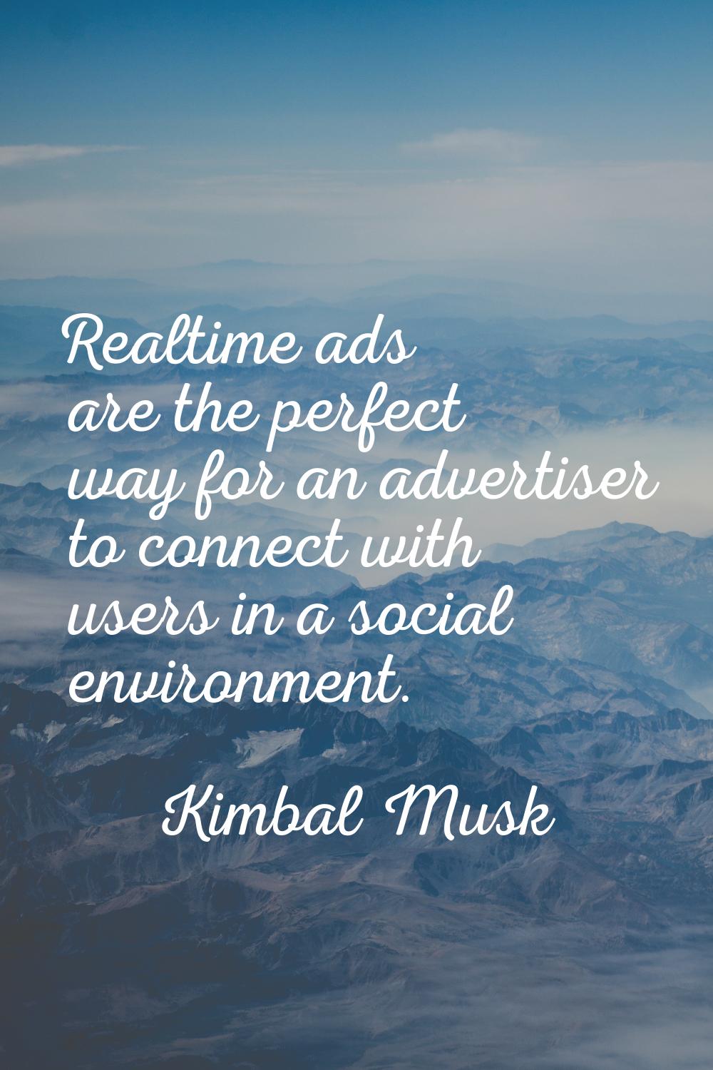 Realtime ads are the perfect way for an advertiser to connect with users in a social environment.