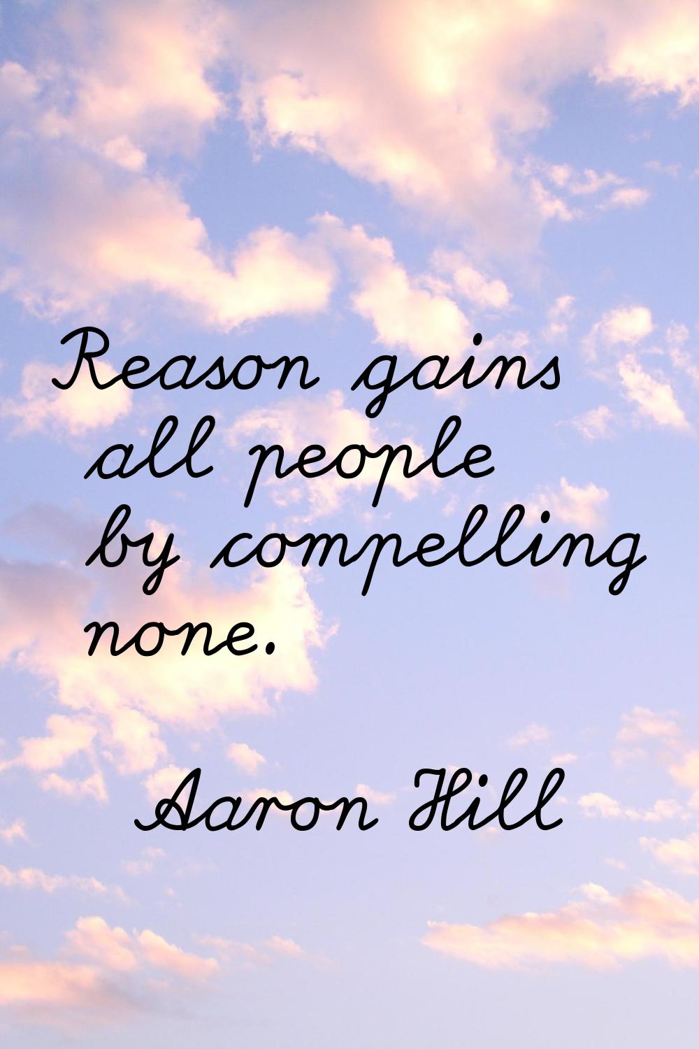 Reason gains all people by compelling none.