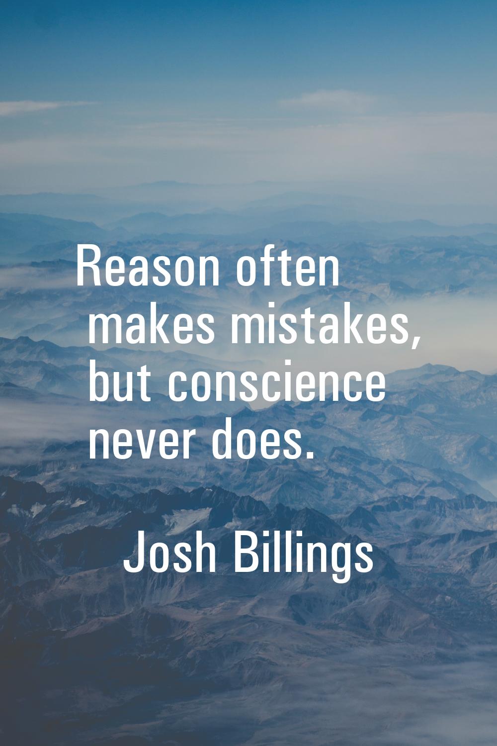 Reason often makes mistakes, but conscience never does.