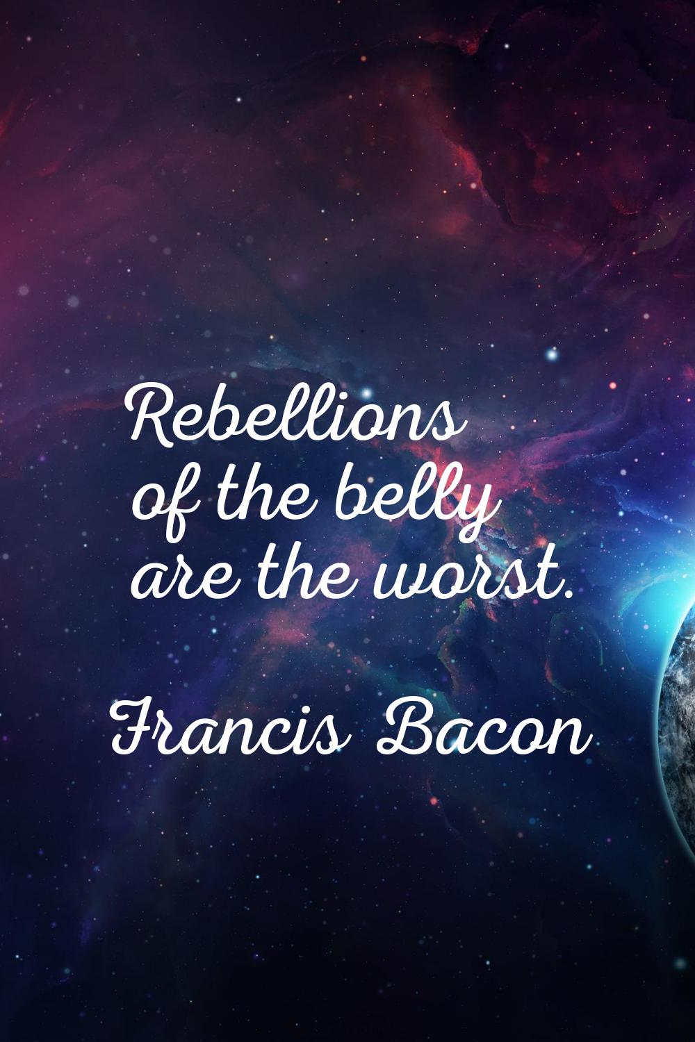 Rebellions of the belly are the worst.