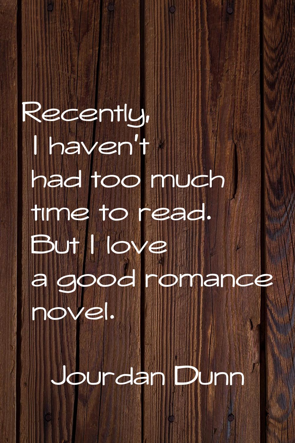 Recently, I haven't had too much time to read. But I love a good romance novel.