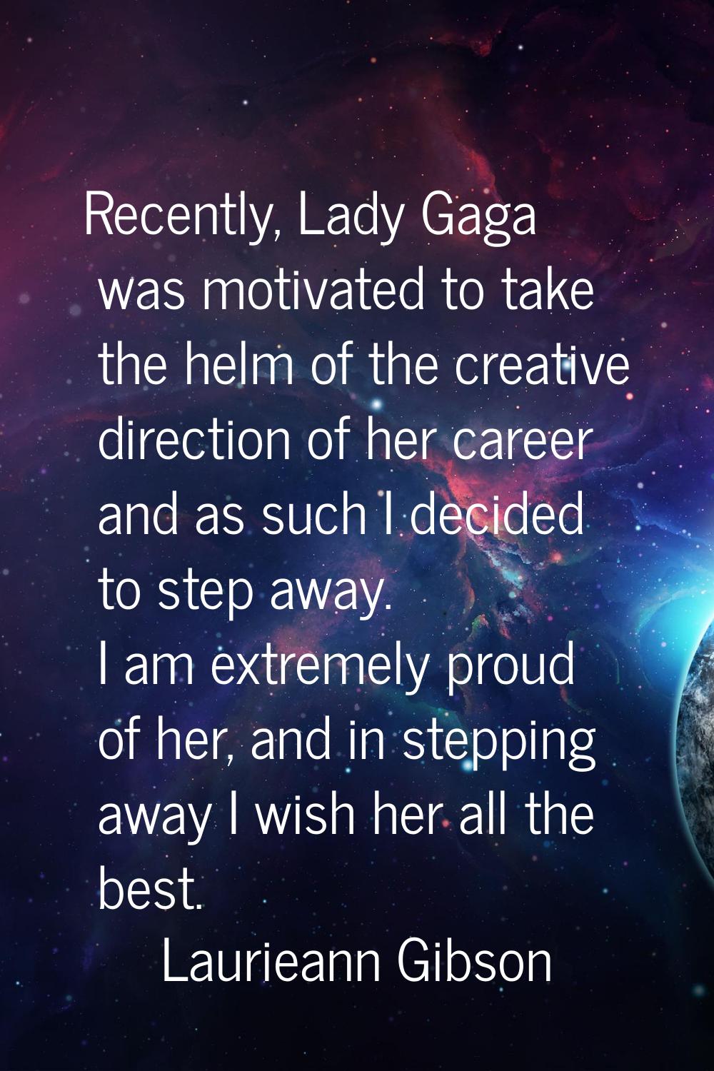 Recently, Lady Gaga was motivated to take the helm of the creative direction of her career and as s