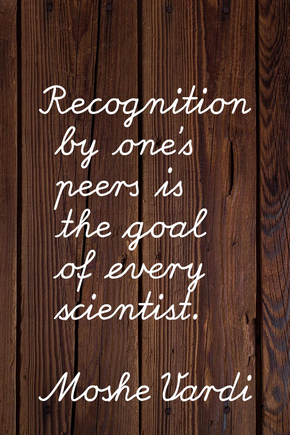 Recognition by one's peers is the goal of every scientist.