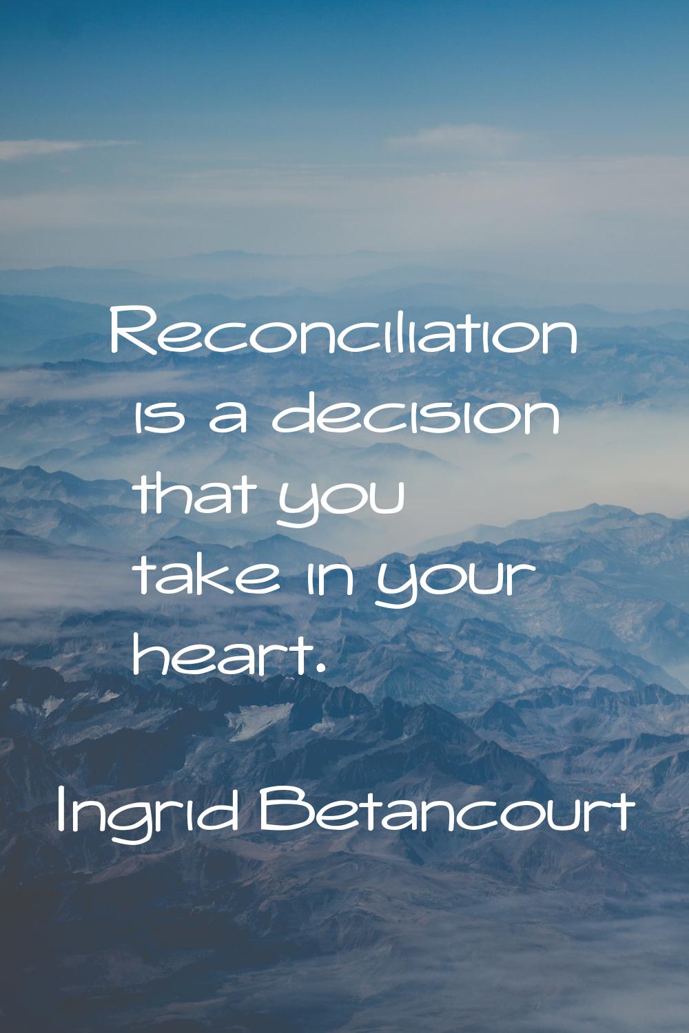 Reconciliation is a decision that you take in your heart.