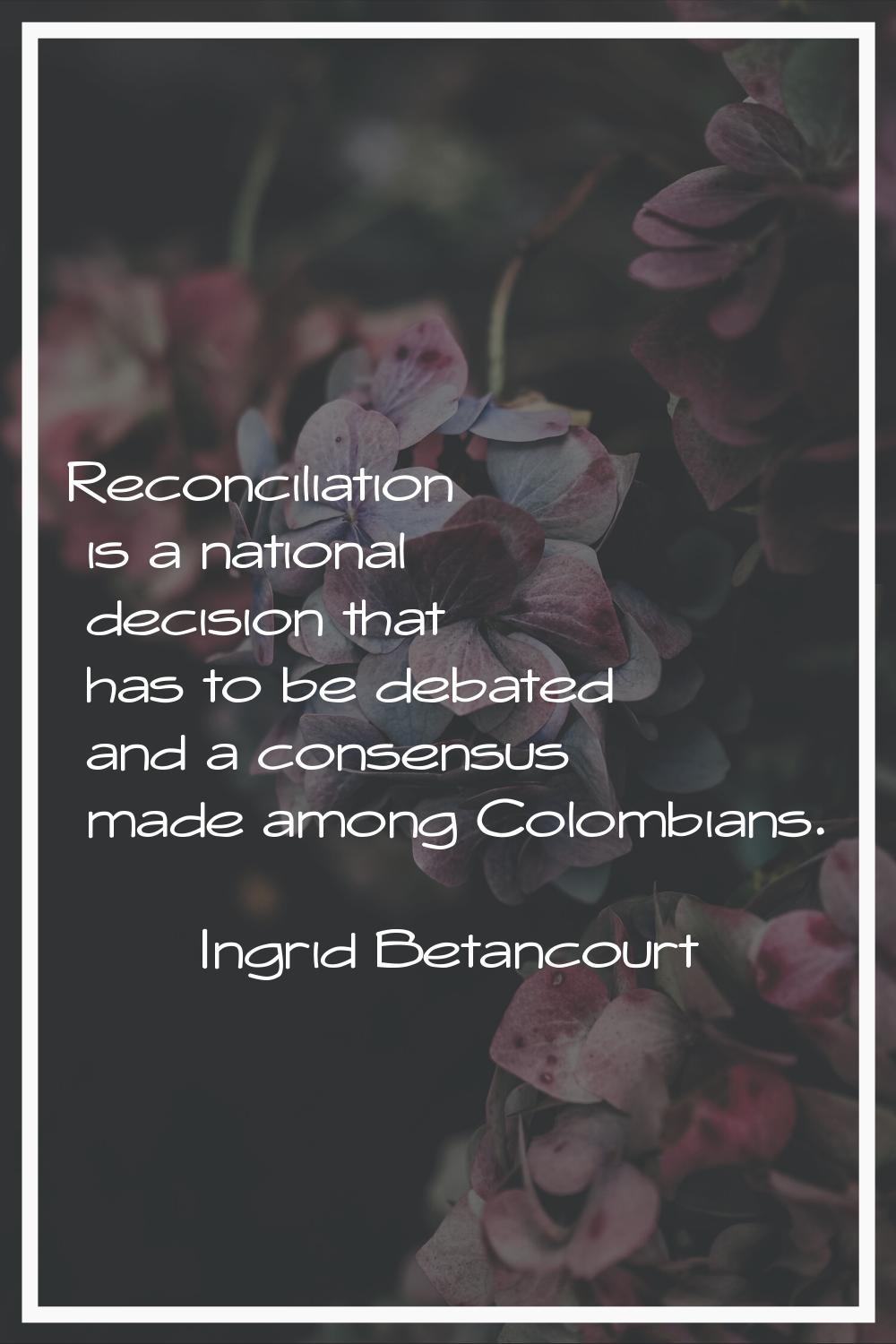 Reconciliation is a national decision that has to be debated and a consensus made among Colombians.
