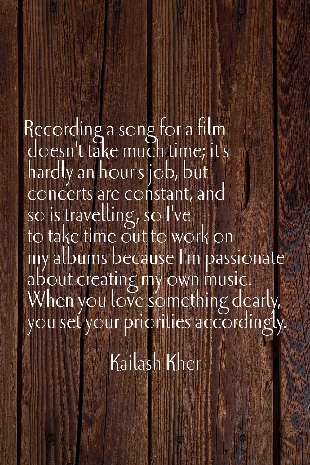 Recording a song for a film doesn't take much time; it's hardly an hour's job, but concerts are con