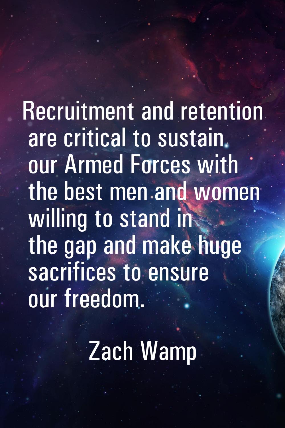 Recruitment and retention are critical to sustain our Armed Forces with the best men and women will