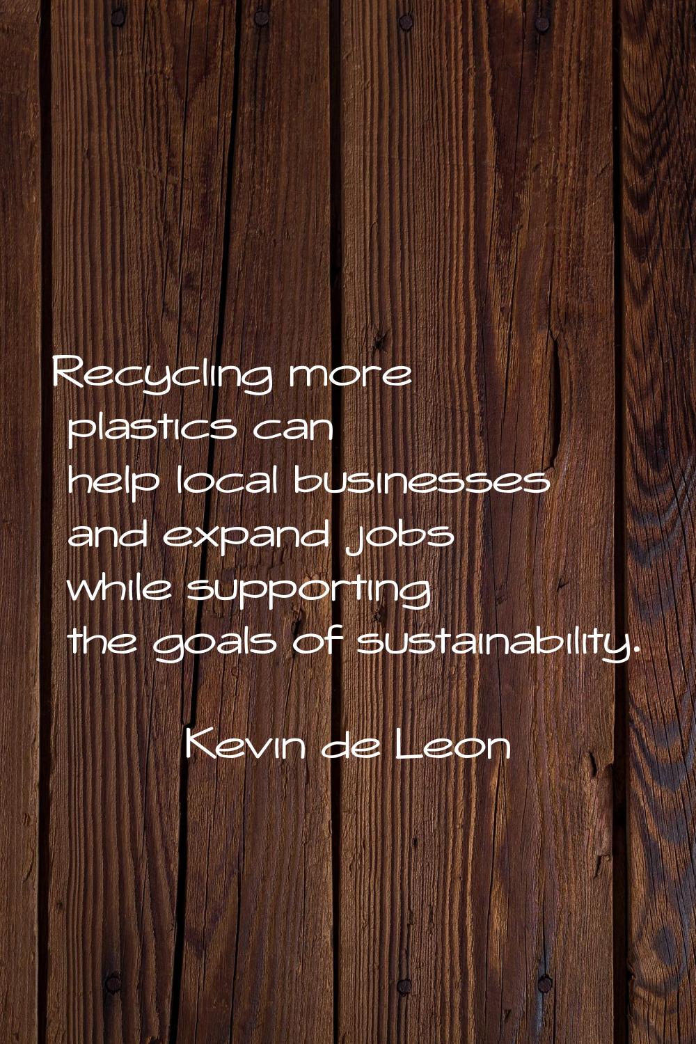 Recycling more plastics can help local businesses and expand jobs while supporting the goals of sus