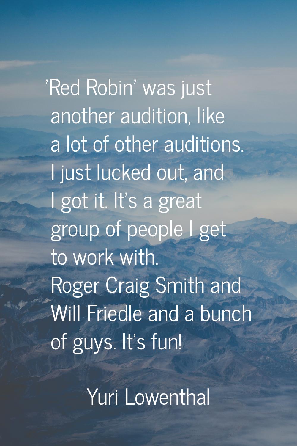 'Red Robin' was just another audition, like a lot of other auditions. I just lucked out, and I got 