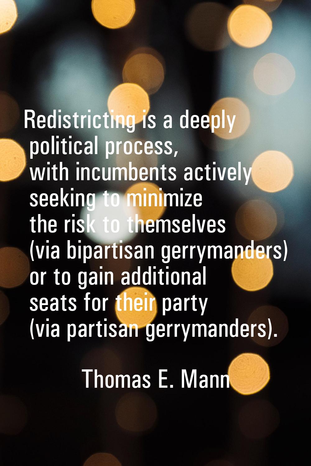 Redistricting is a deeply political process, with incumbents actively seeking to minimize the risk 
