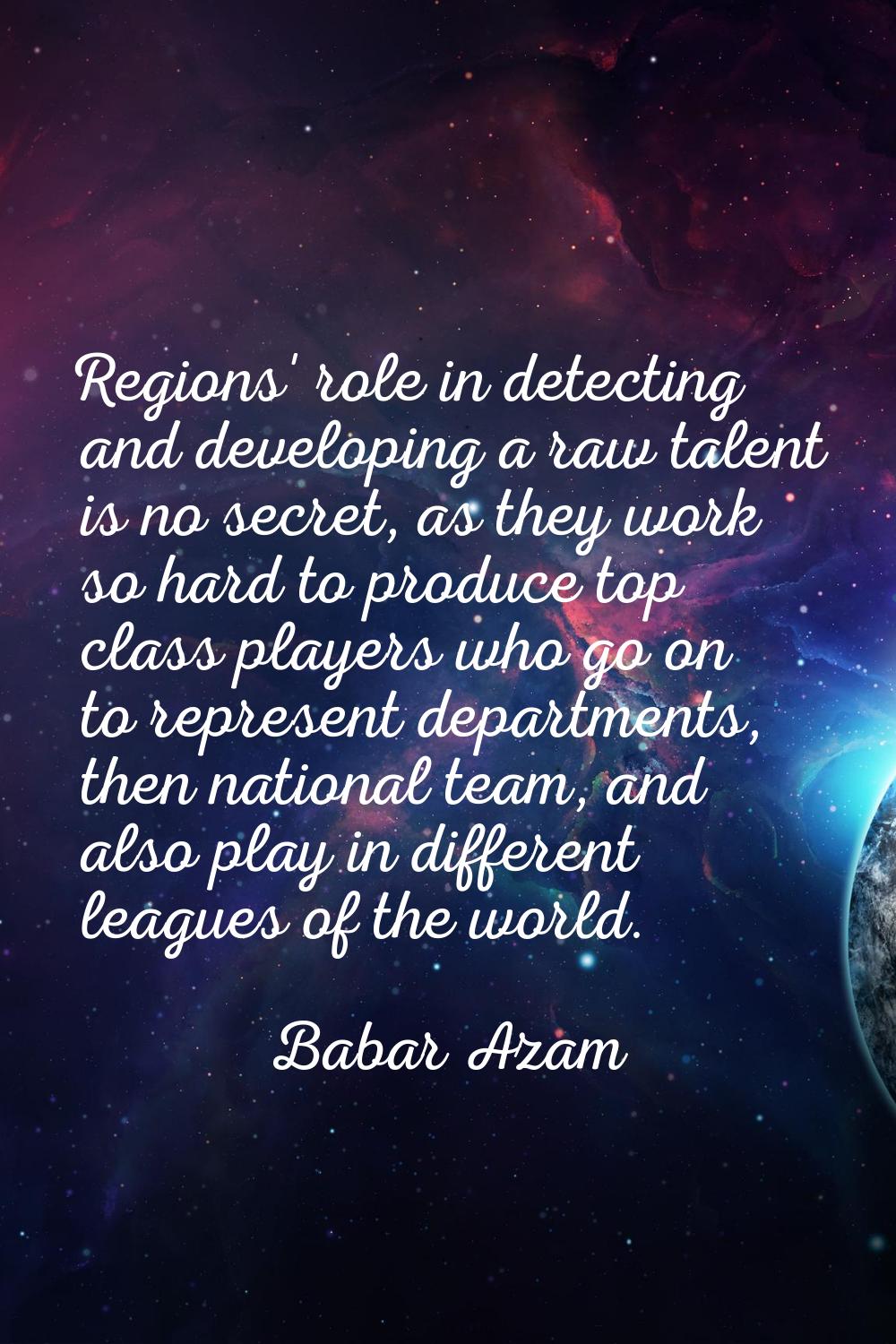 Regions' role in detecting and developing a raw talent is no secret, as they work so hard to produc
