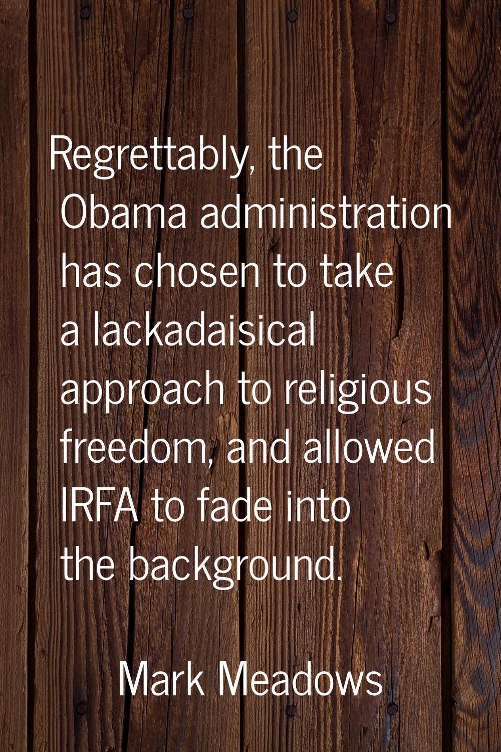 Regrettably, the Obama administration has chosen to take a lackadaisical approach to religious free