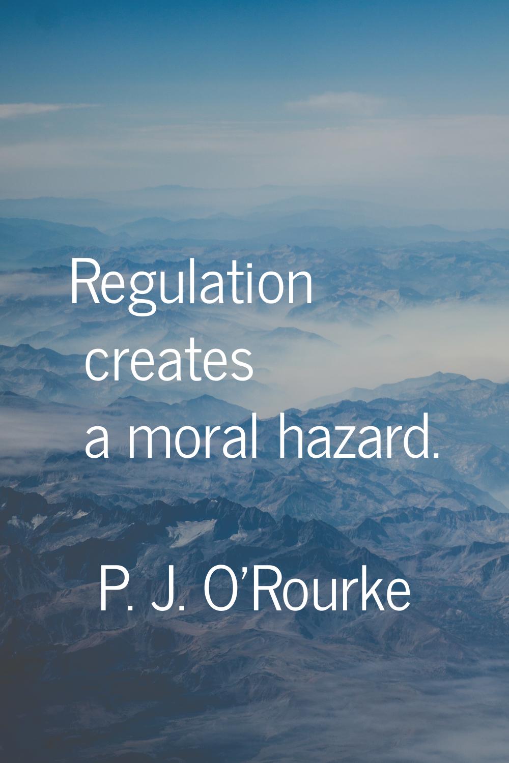 Regulation creates a moral hazard.