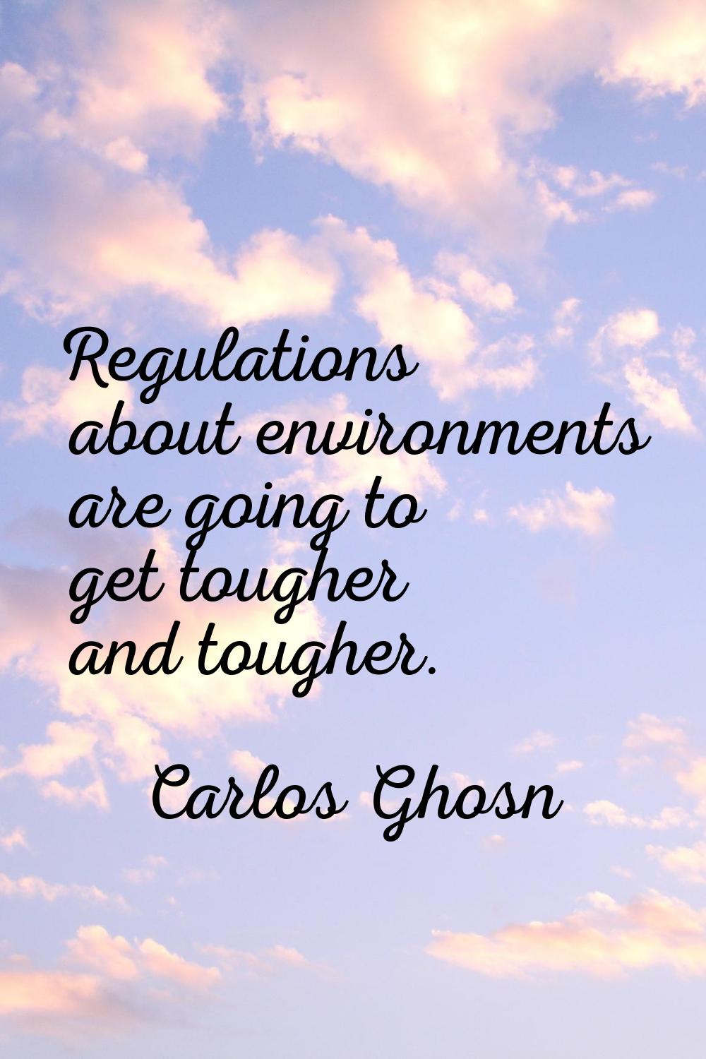 Regulations about environments are going to get tougher and tougher.
