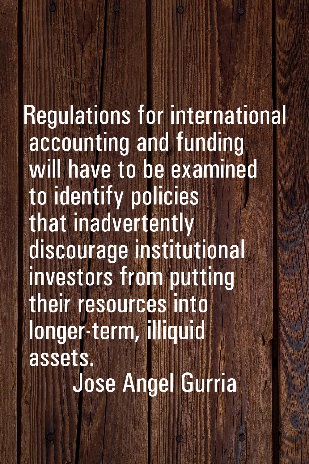 Regulations for international accounting and funding will have to be examined to identify policies 