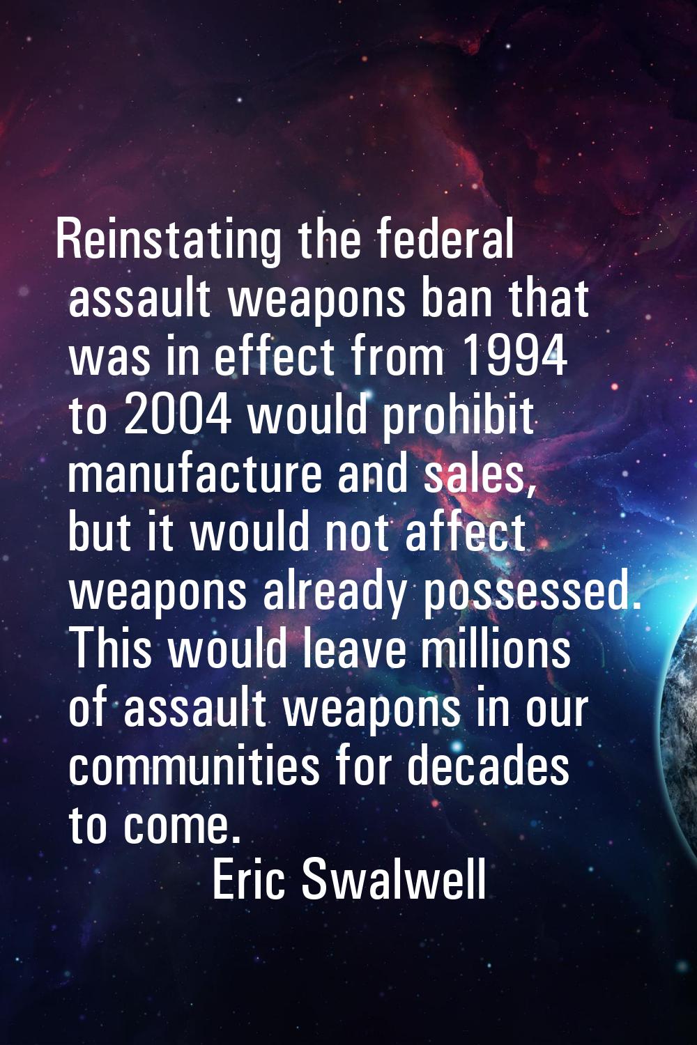 Reinstating the federal assault weapons ban that was in effect from 1994 to 2004 would prohibit man