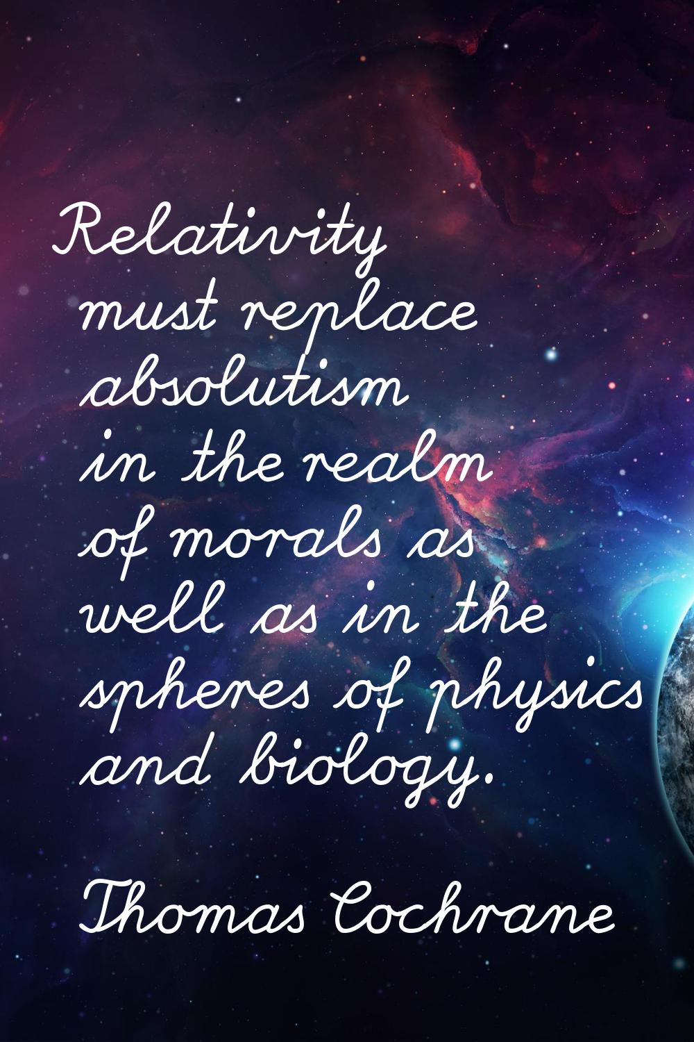 Relativity must replace absolutism in the realm of morals as well as in the spheres of physics and 