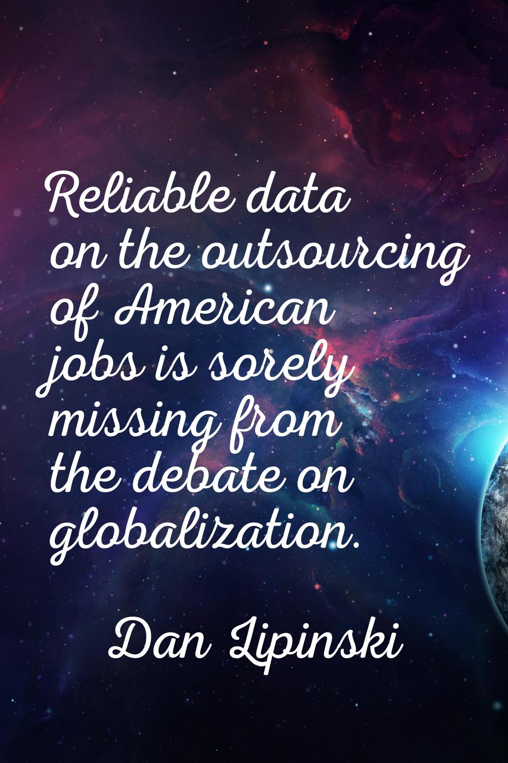Reliable data on the outsourcing of American jobs is sorely missing from the debate on globalizatio