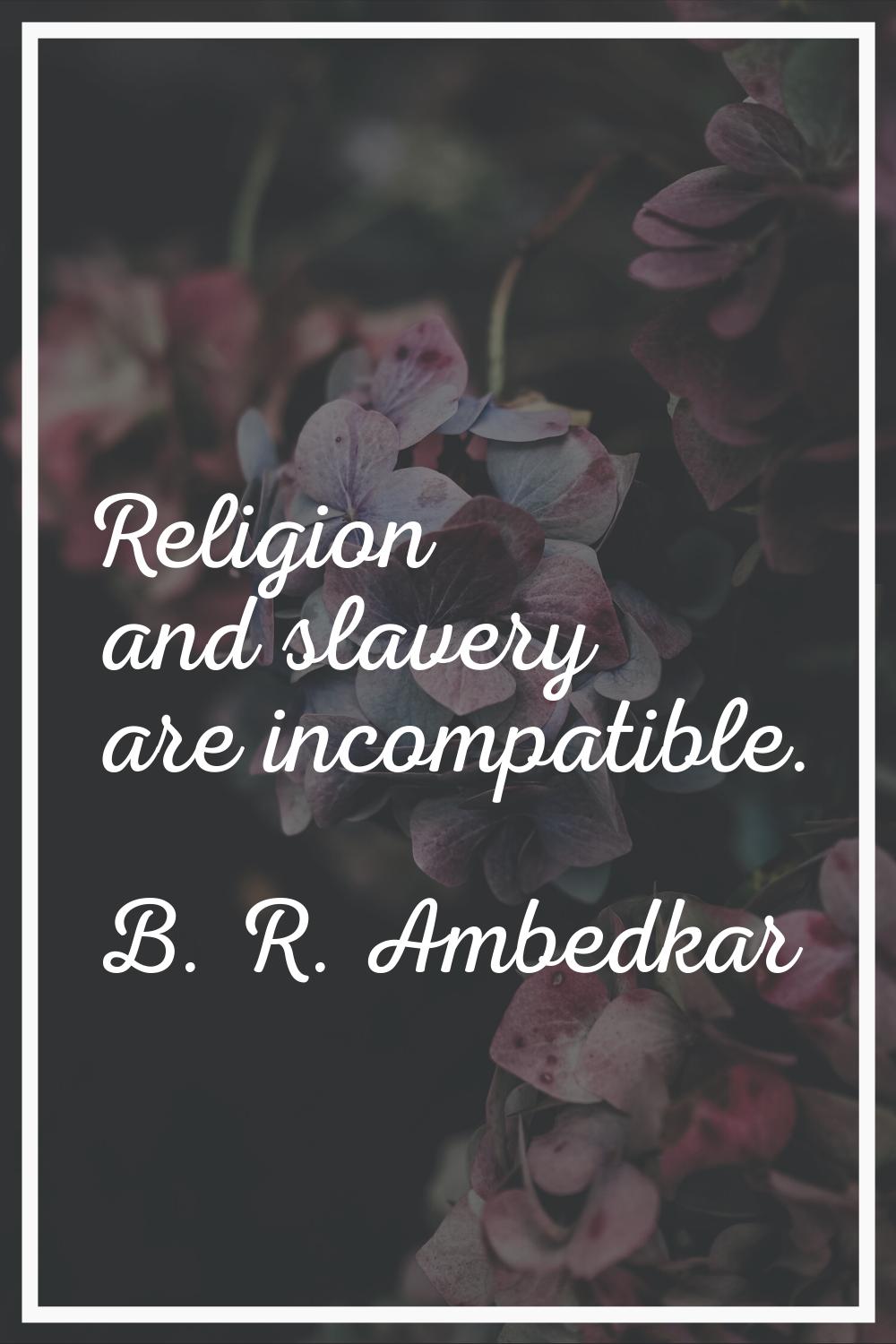 Religion and slavery are incompatible.