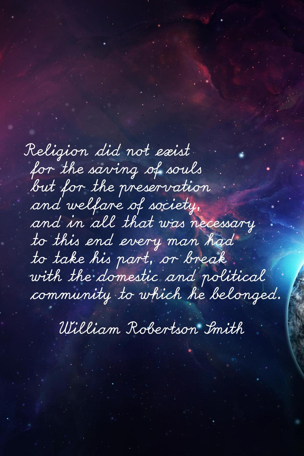 Religion did not exist for the saving of souls but for the preservation and welfare of society, and