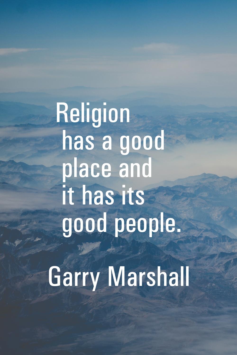 Religion has a good place and it has its good people.