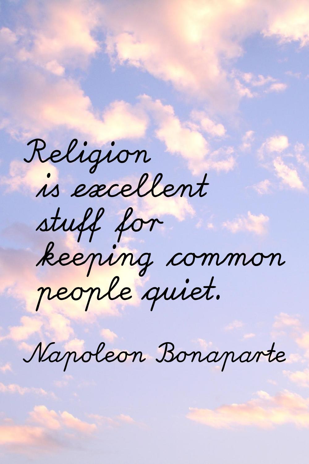 Religion is excellent stuff for keeping common people quiet.