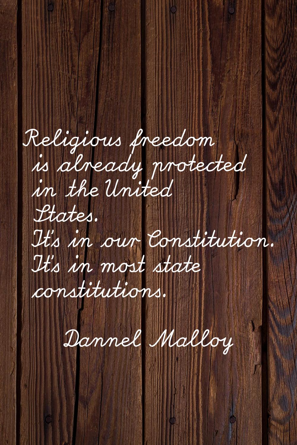 Religious freedom is already protected in the United States. It's in our Constitution. It's in most