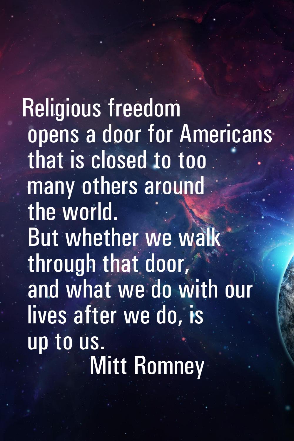 Religious freedom opens a door for Americans that is closed to too many others around the world. Bu