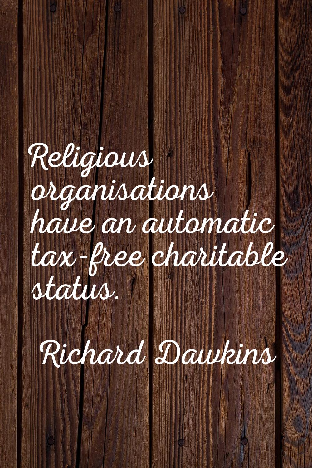 Religious organisations have an automatic tax-free charitable status.
