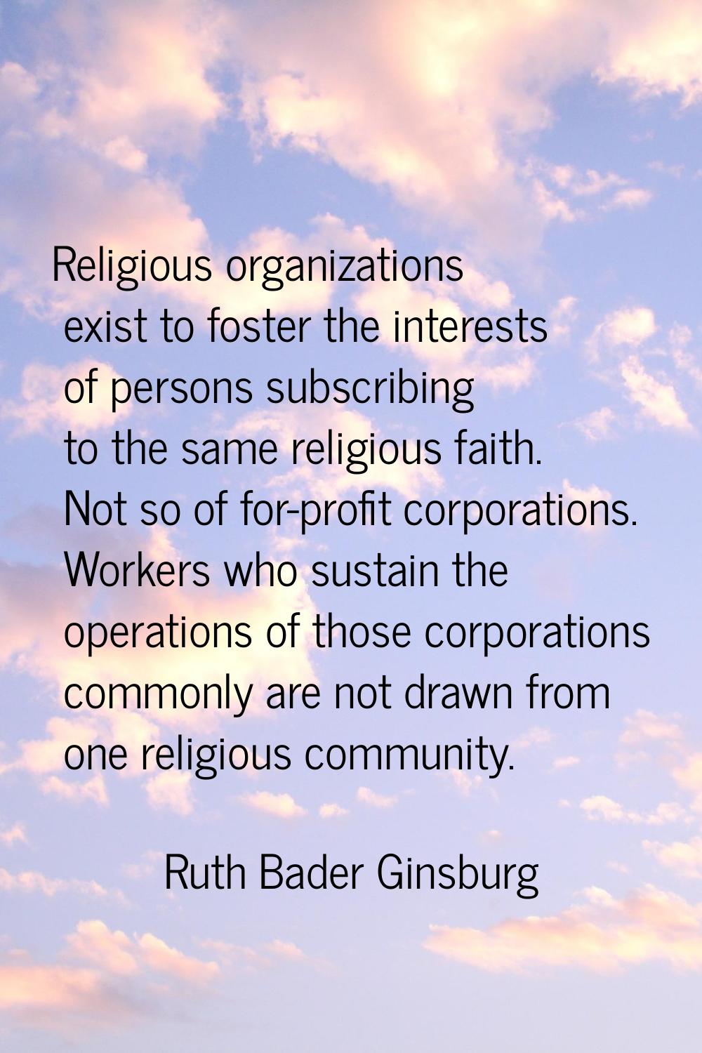 Religious organizations exist to foster the interests of persons subscribing to the same religious 