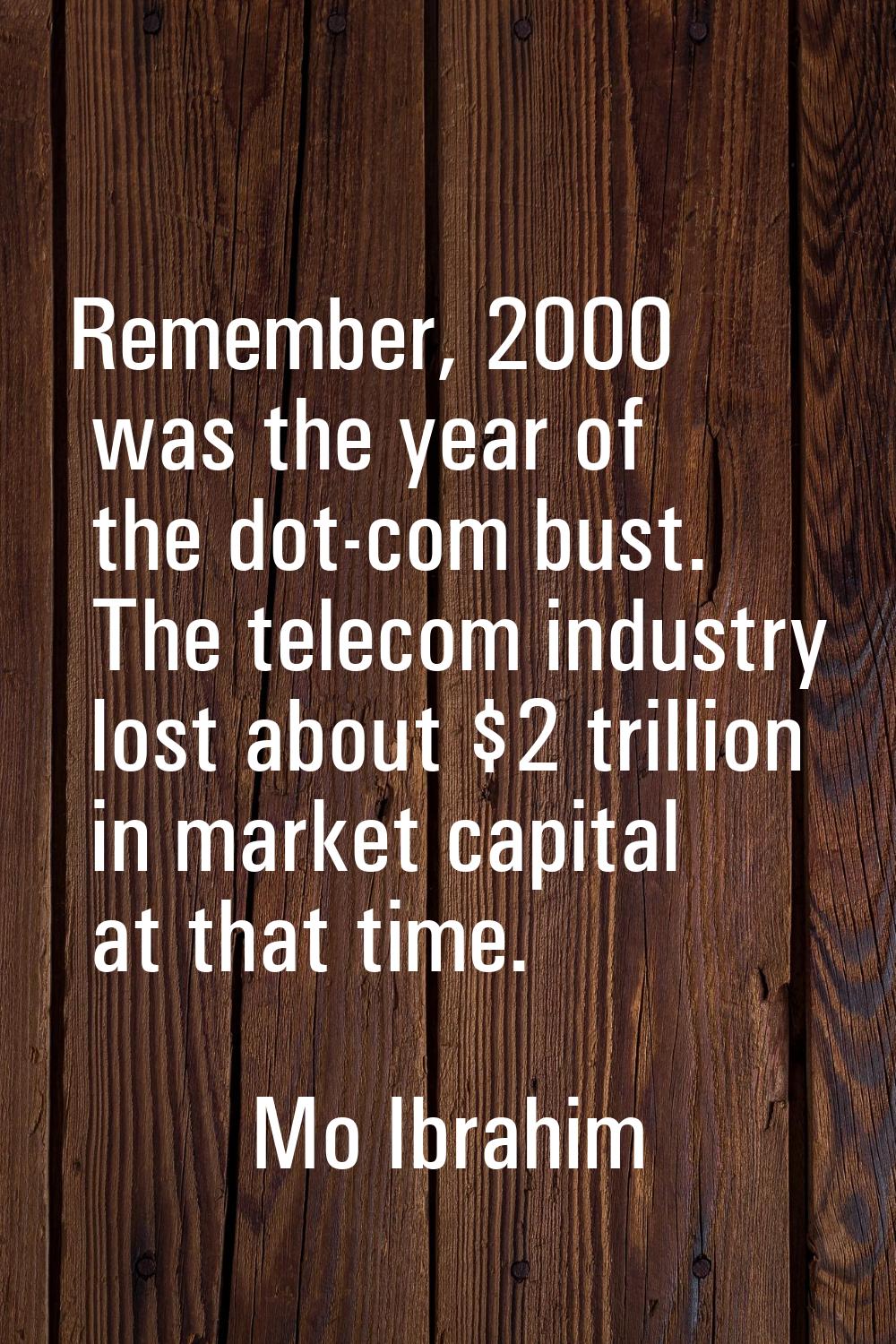 Remember, 2000 was the year of the dot-com bust. The telecom industry lost about $2 trillion in mar