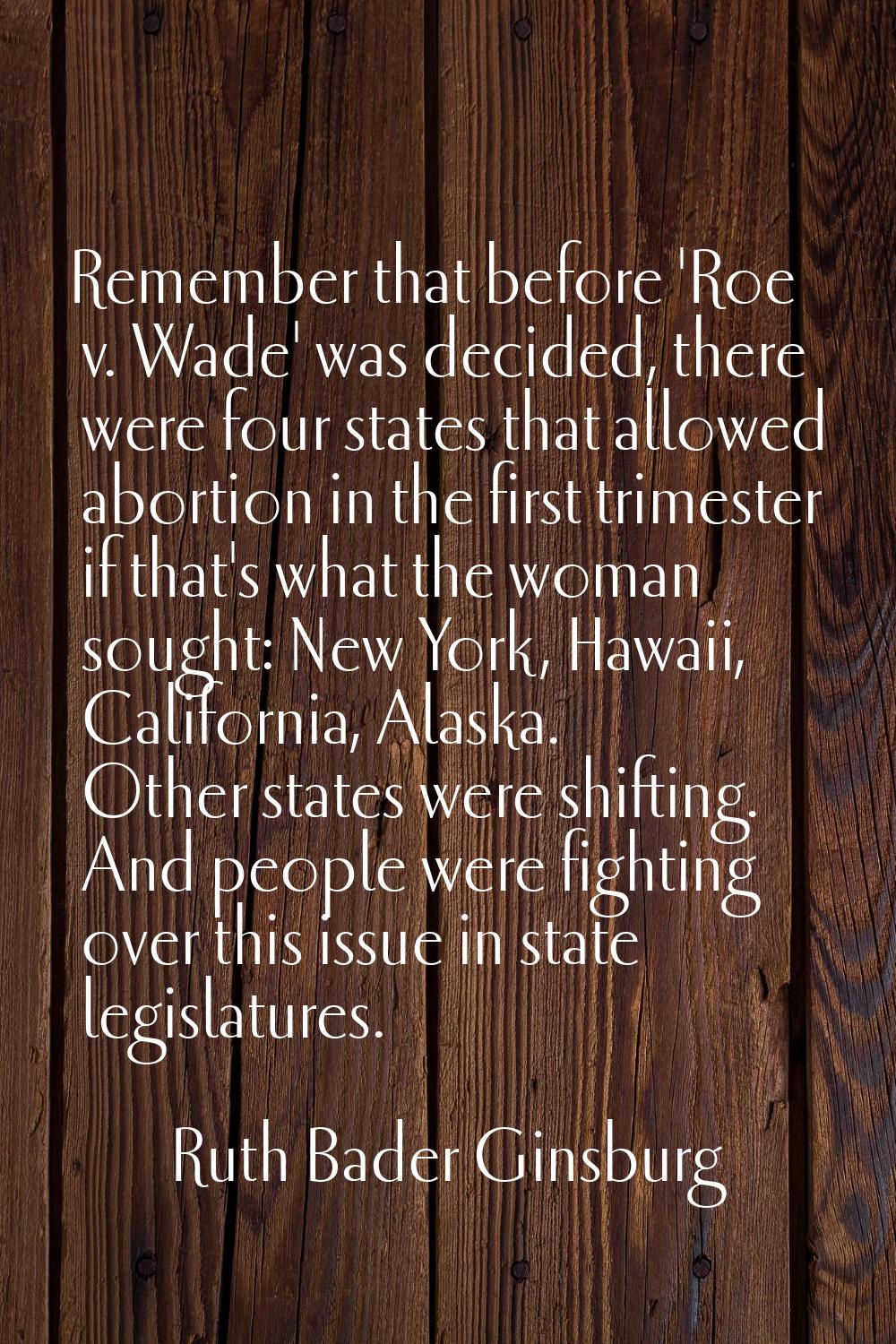 Remember that before 'Roe v. Wade' was decided, there were four states that allowed abortion in the