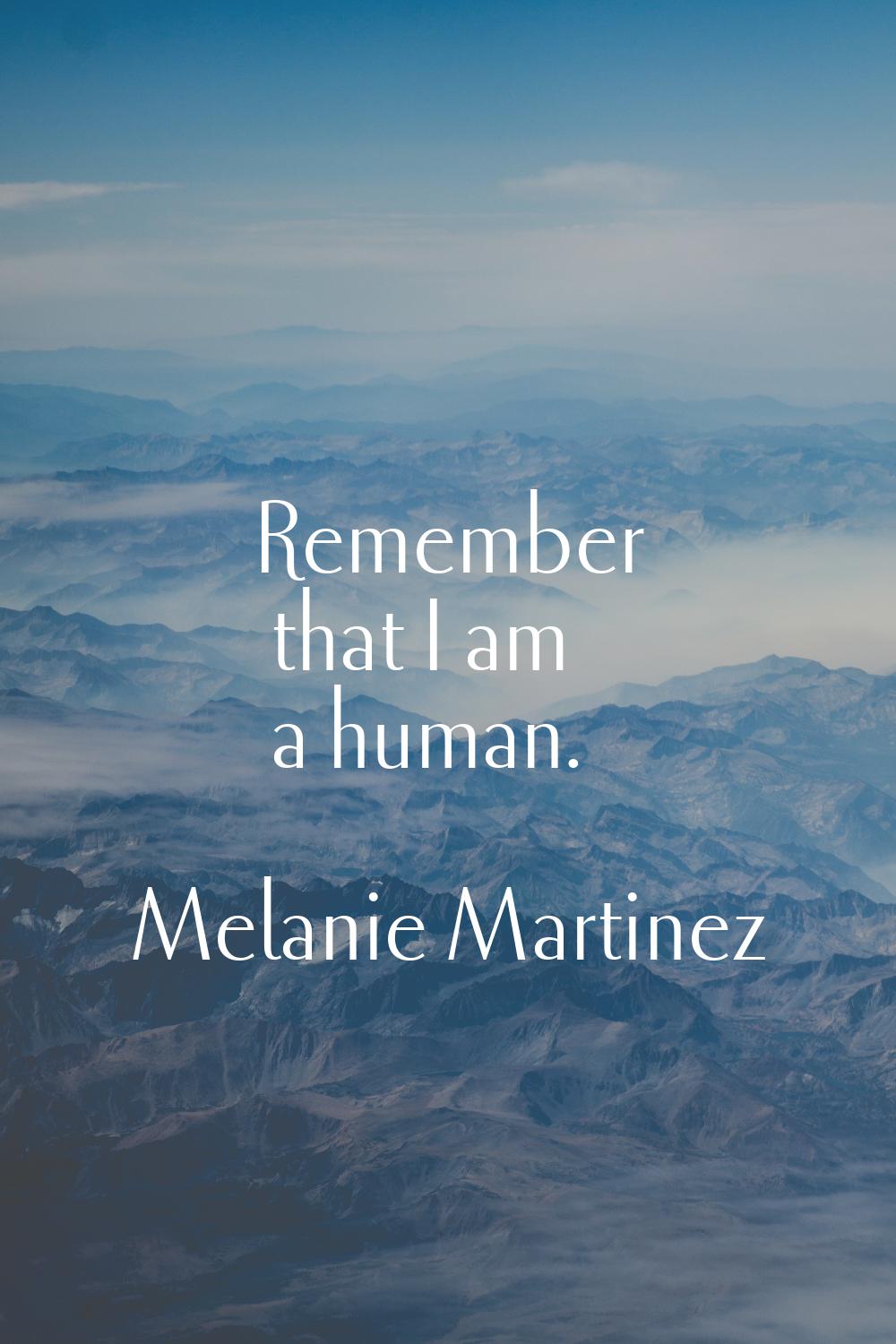 Remember that I am a human.