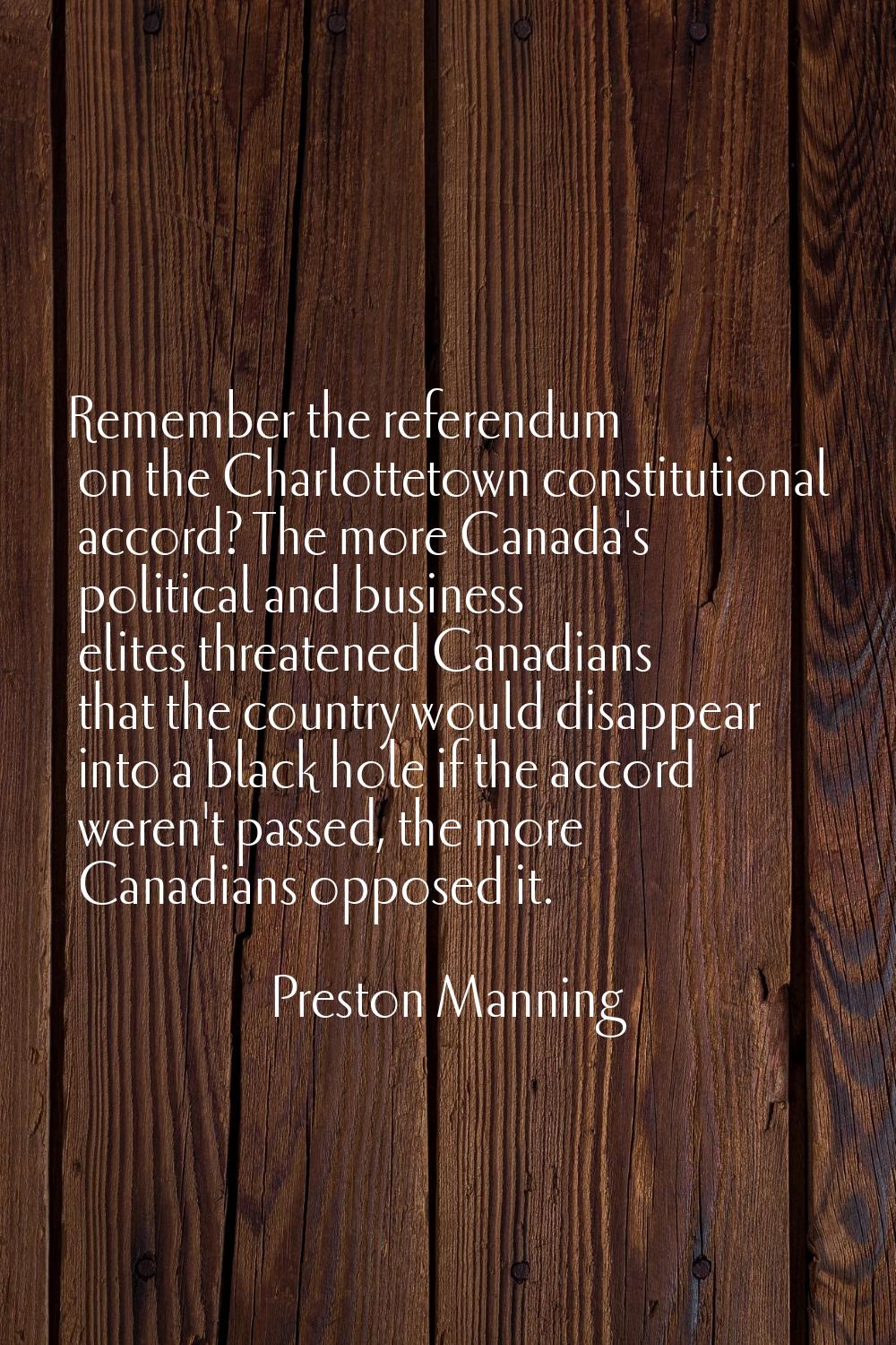 Remember the referendum on the Charlottetown constitutional accord? The more Canada's political and