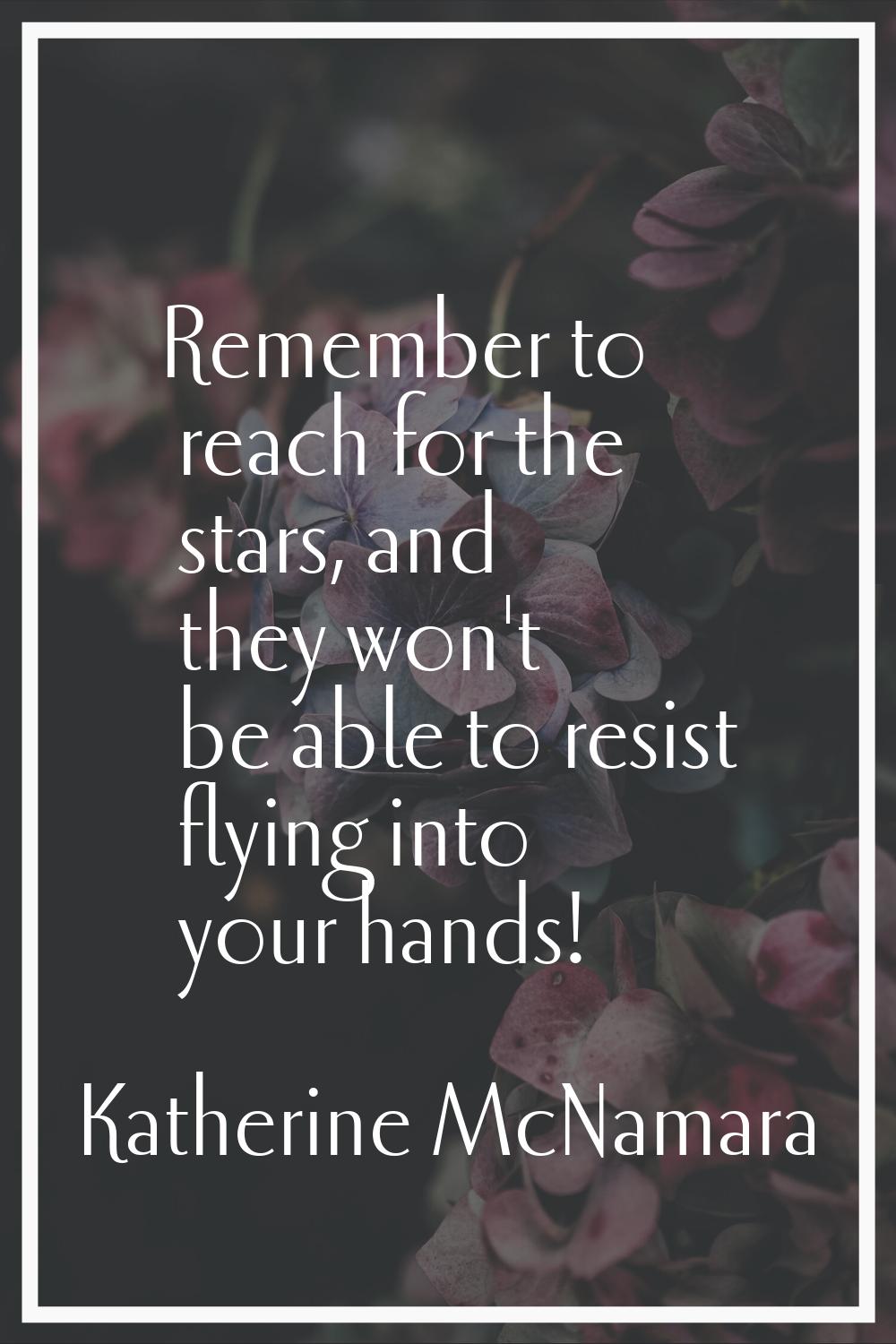 Remember to reach for the stars, and they won't be able to resist flying into your hands!