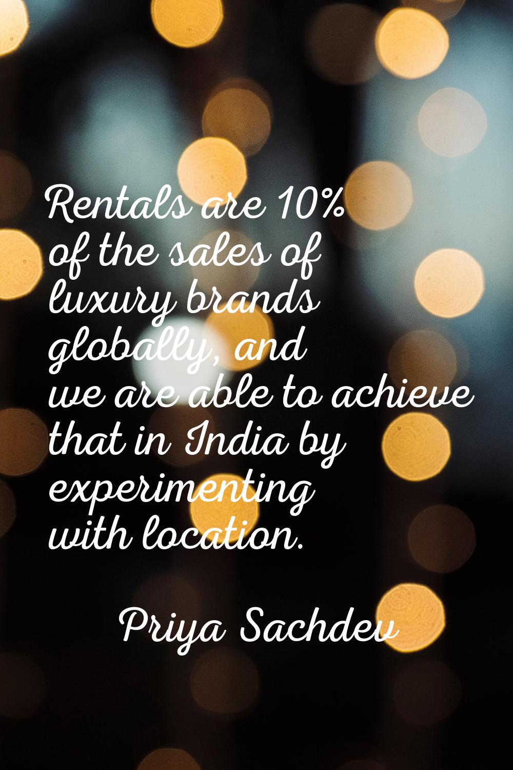 Rentals are 10% of the sales of luxury brands globally, and we are able to achieve that in India by