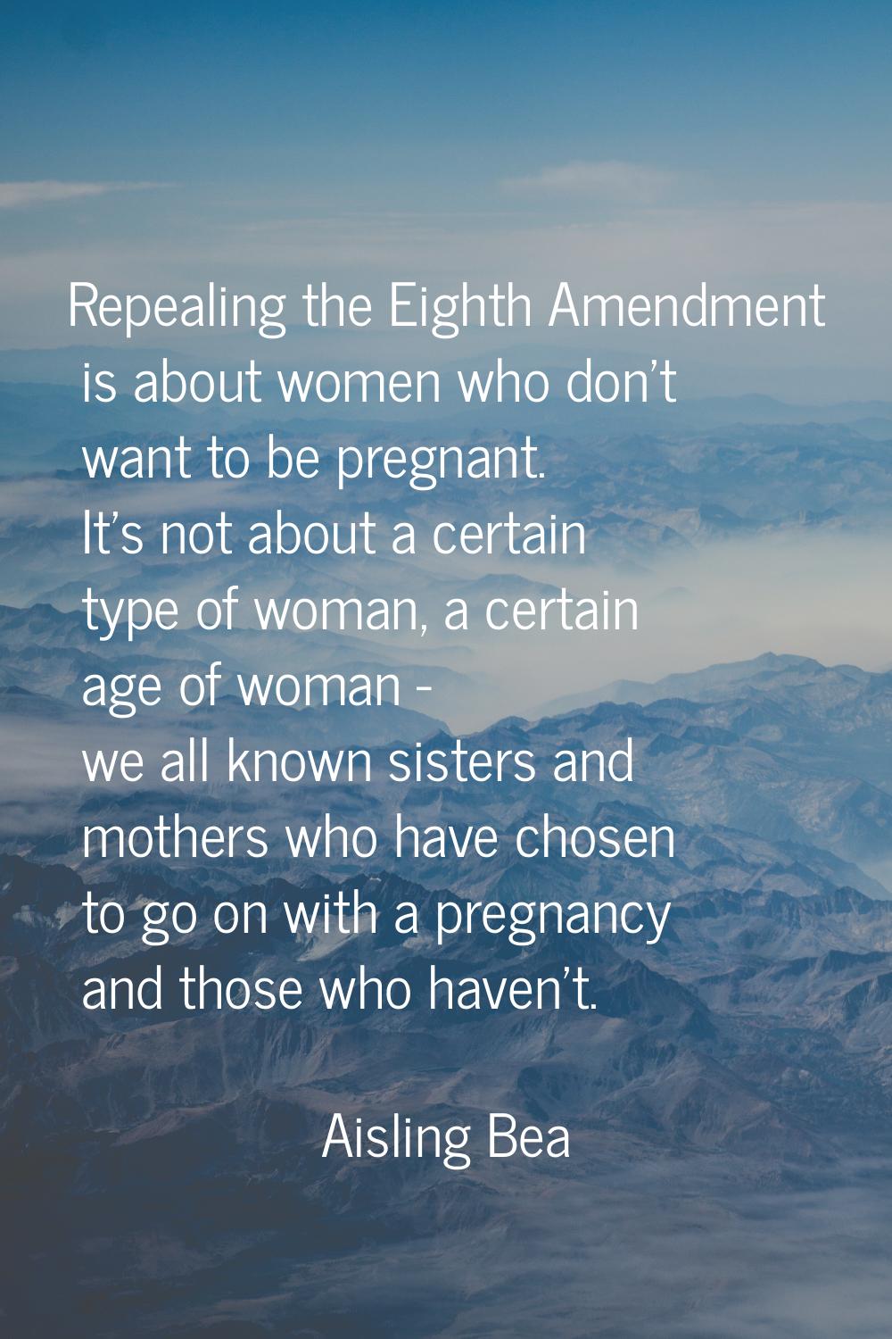 Repealing the Eighth Amendment is about women who don't want to be pregnant. It's not about a certa