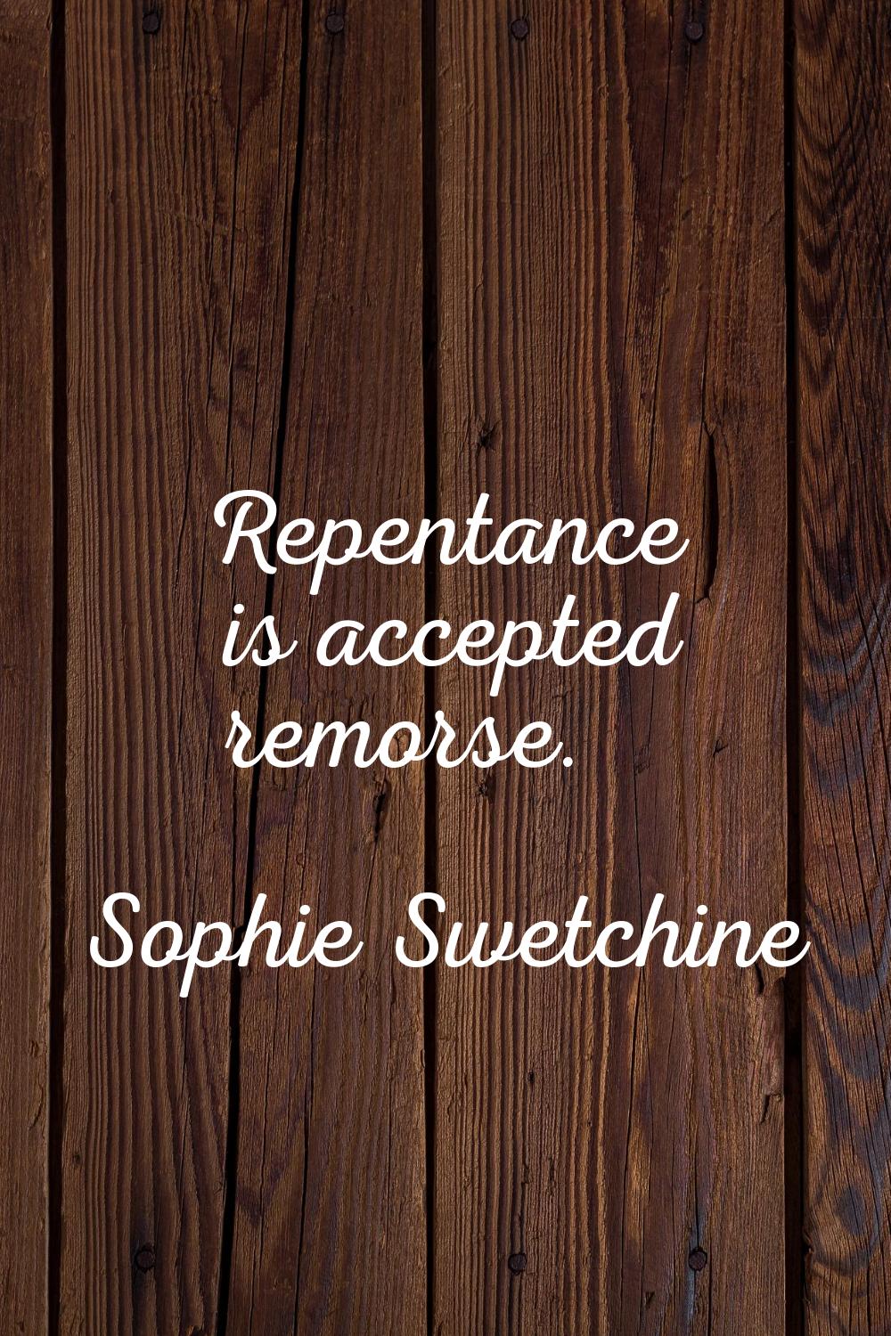 Repentance is accepted remorse.