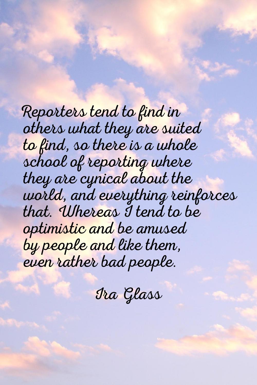 Reporters tend to find in others what they are suited to find, so there is a whole school of report