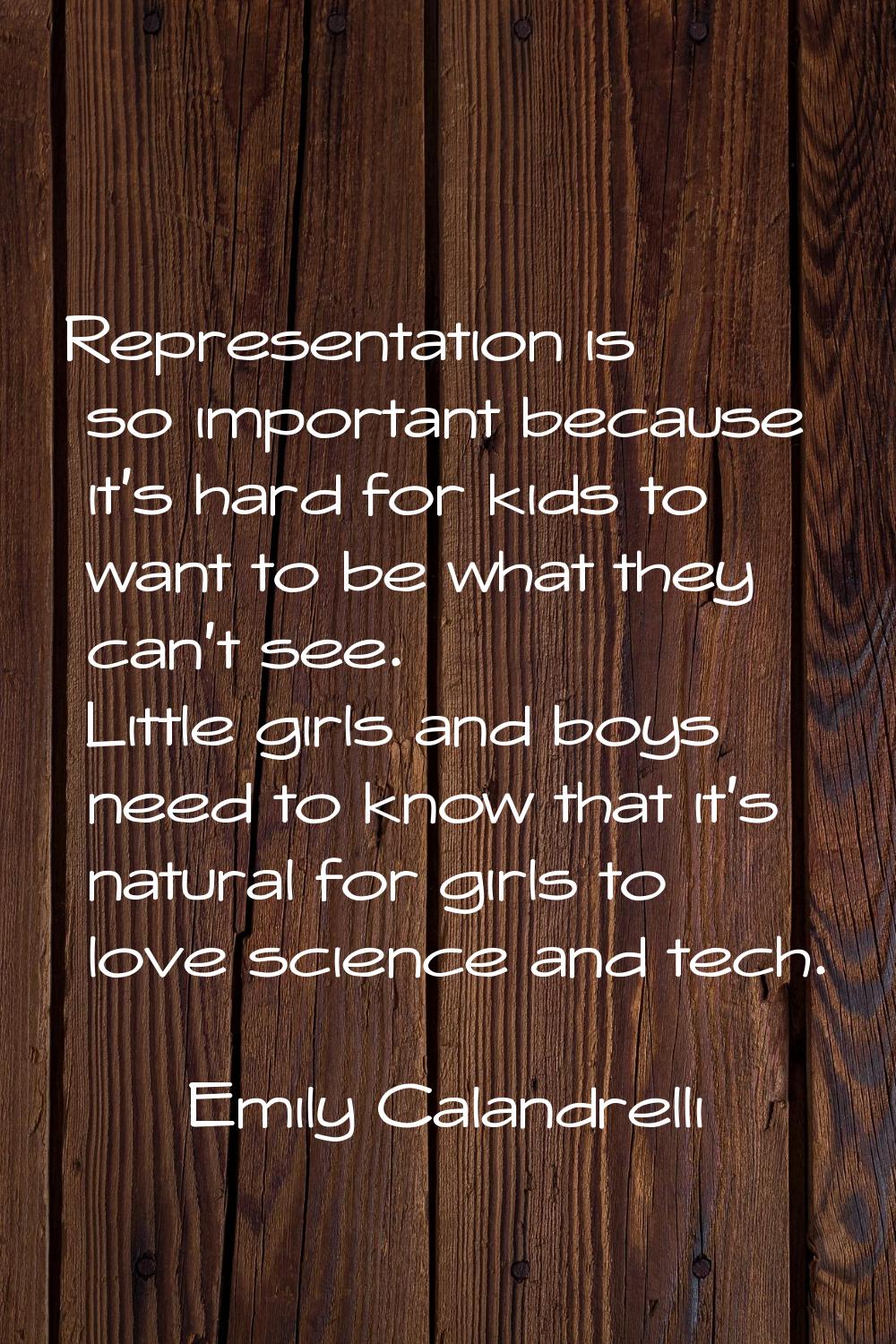 Representation is so important because it's hard for kids to want to be what they can't see. Little
