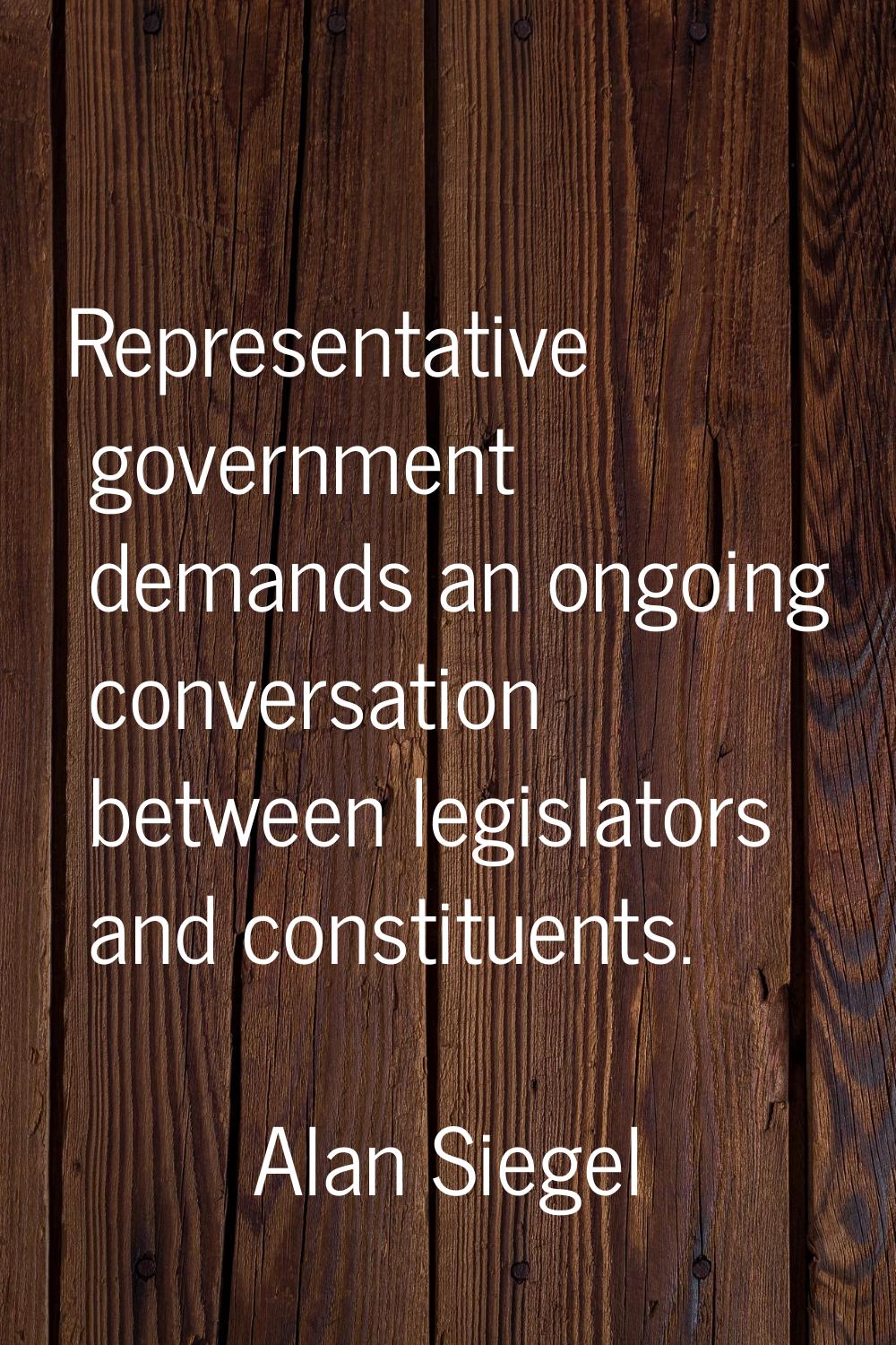 Representative government demands an ongoing conversation between legislators and constituents.