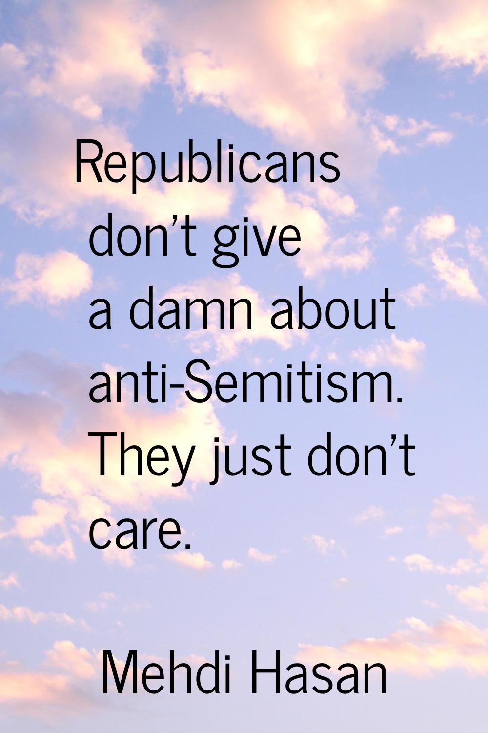 Republicans don't give a damn about anti-Semitism. They just don't care.