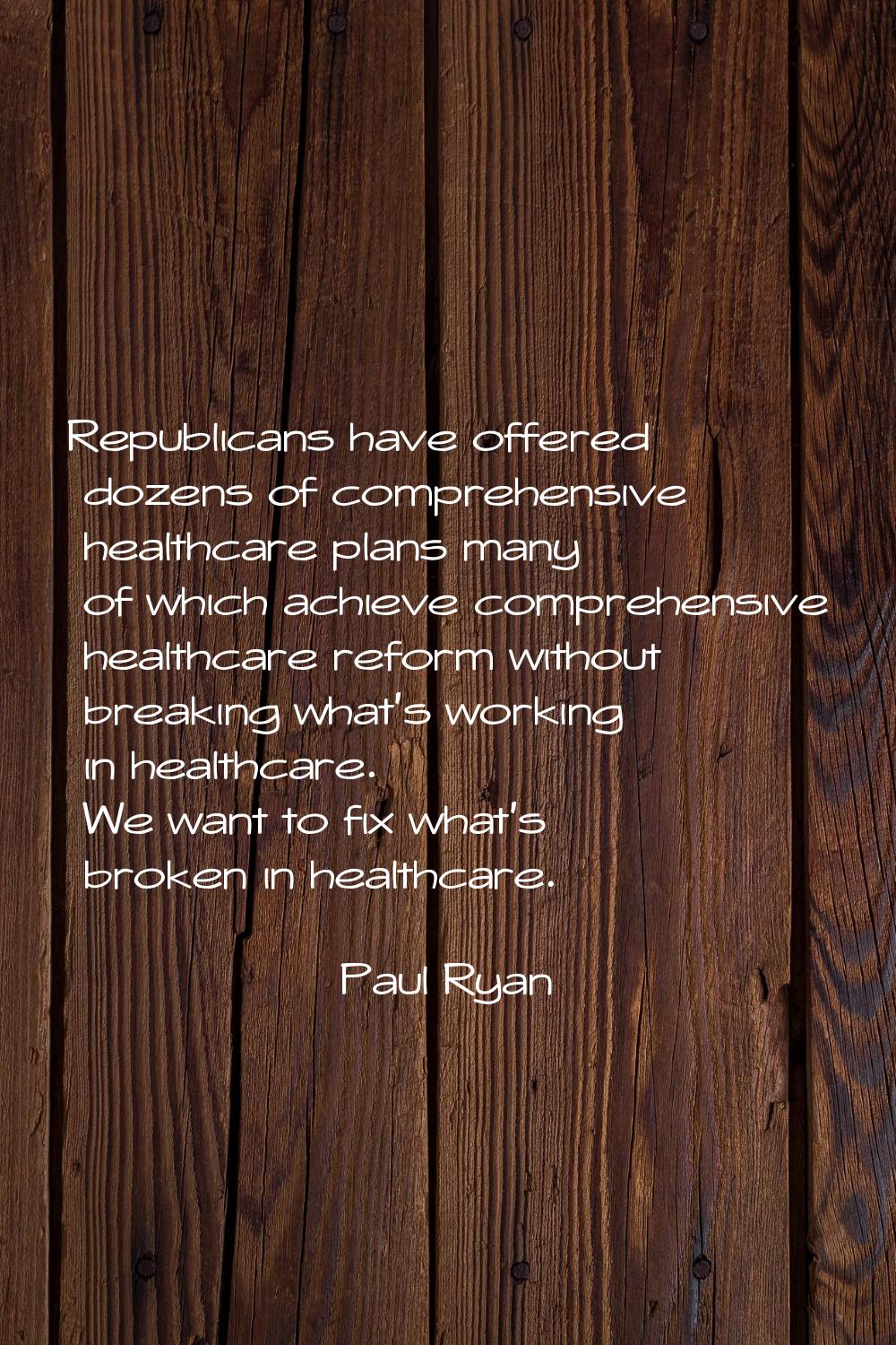 Republicans have offered dozens of comprehensive healthcare plans many of which achieve comprehensi